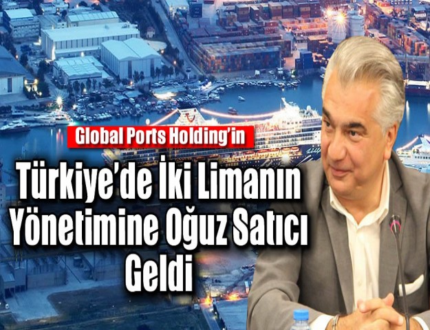 Global’in Türkiye’de İki Limanın Yönetimine Oğuz Satıcı Geldi