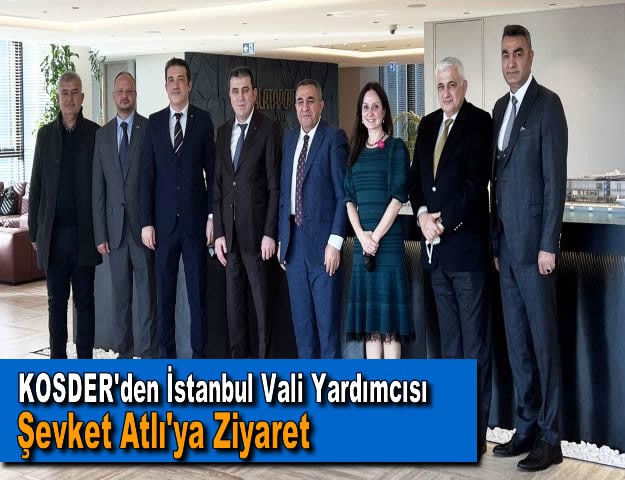 KOSDER'den İstanbul Vali Yardımcısı Şevket Atlı'ya Ziyaret