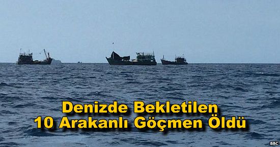 Denizde Bekletilen 10 Arakanlı Göçmen Öldü