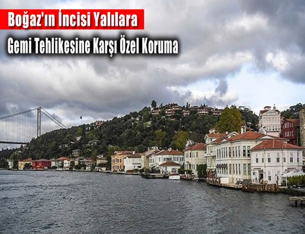 Boğaz'ın İncisi Yalılara Gemi Tehlikesine Karşı Özel Koruma