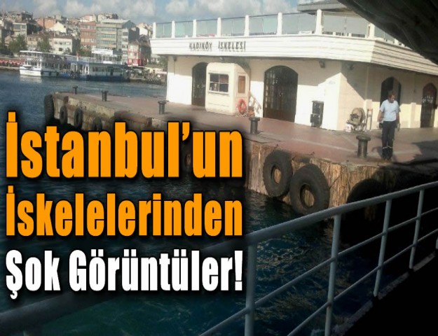 İstanbul’un İskelelerinden Şok Görüntüler!