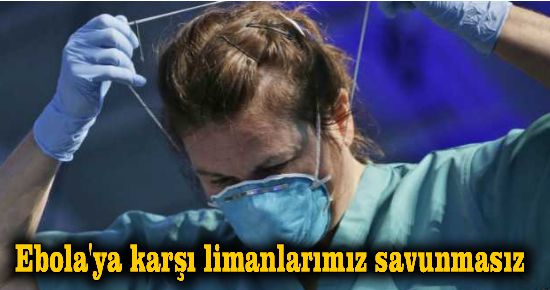 Ebola'ya limanlarımız savunmasız