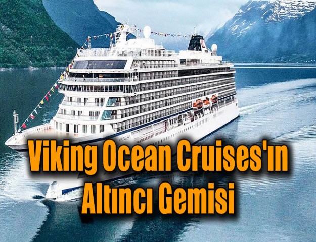 Viking Ocean Cruises'ın Altıncı Gemisi