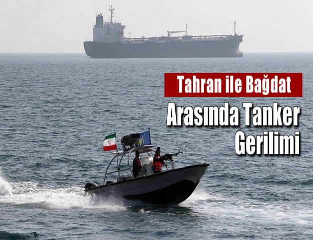 Tahran ile Bağdat Arasında Tanker Gerilimi