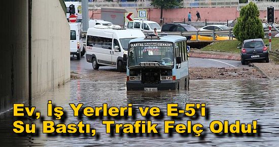 Ev, İş Yerleri ve E-5'i Su Bastı, Trafik Felç Oldu!