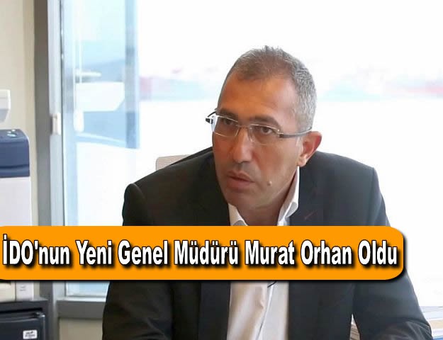 İDO'nun Yeni Genel Müdürü Murat Orhan Oldu