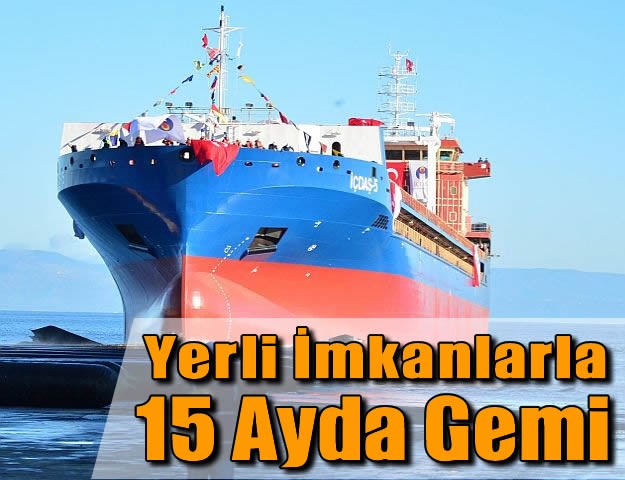 Yerli İmkanlarla 15 Ayda Gemi