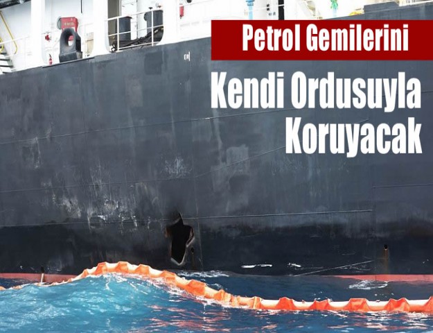 Petrol Gemilerini Kendi Ordusuyla Koruyacak