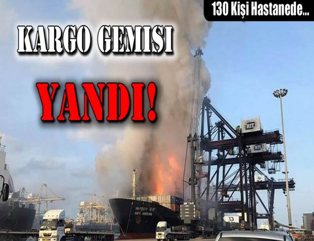 Kargo Gemisi Yandı! 130 kişi hastanede...