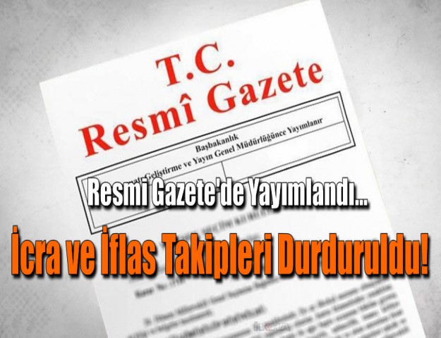 Resmi Gazete’de Yayımlandı... İcra ve İflas Takipleri Durduruldu!