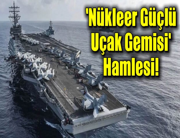 'Nükleer Güçlü Uçak Gemisi' Hamlesi!