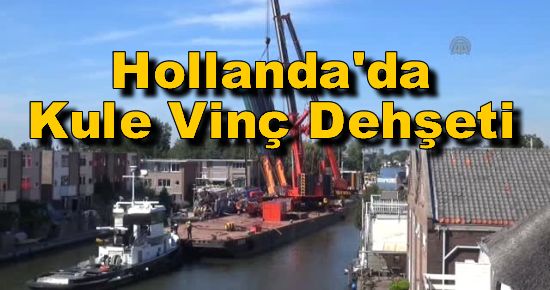 Hollanda'da Kule Vinç Dehşeti