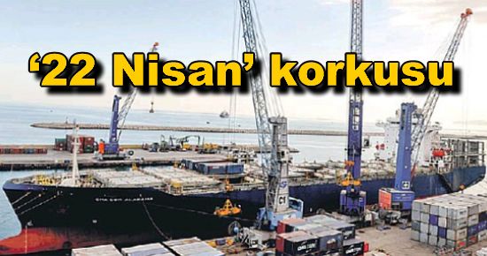 İhracat ve lojistikte ?22 Nisan? korkusu