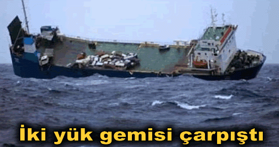 İki yük gemisi çarpıştı