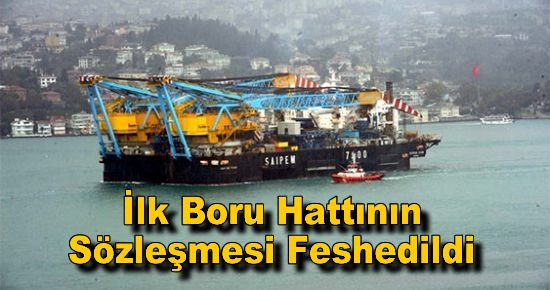 İlk Boru Hattının Sözleşmesi Feshedildi