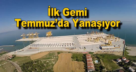 İlk Gemi Temmuz?da Yanaşıyor