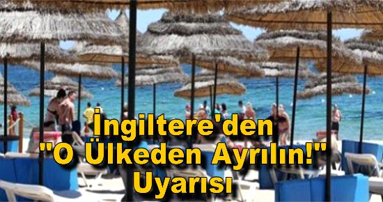 İngiltere'den "O Ülkeden Ayrılın!" Uyarısı