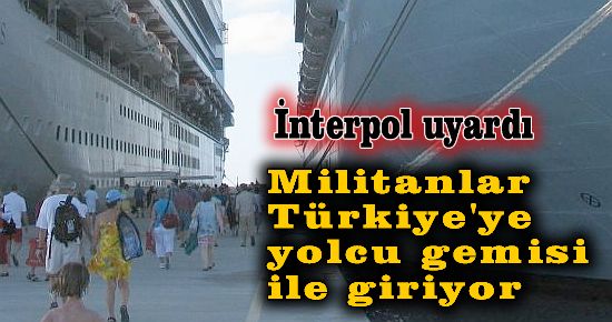 İnterpol uyardı. Militanlar Türkiye'ye gemiyle giriyor