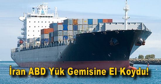 İran ABD'ye Ait Yük Gemisine El Koydu