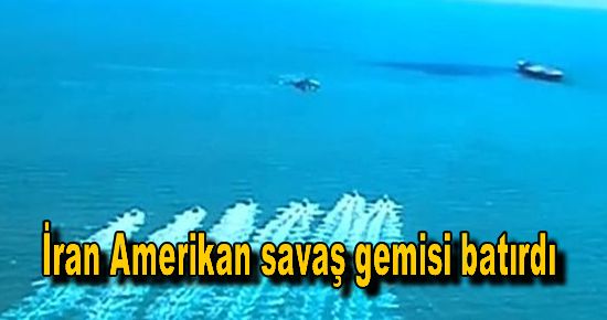 İran Amerikan savaş gemisi batırdı