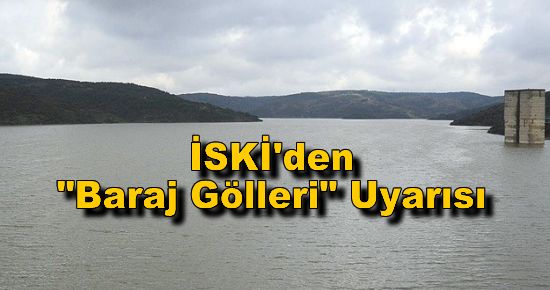 İSKİ'den ?Baraj Gölleri? Uyarısı