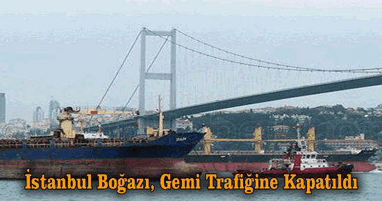 İstanbul Boğazı, gemi trafiğine kapatıldı