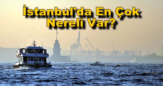 İstanbul'da En Çok Nereli Var?