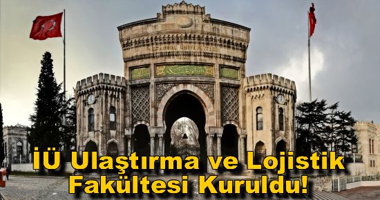 İÜ Ulaştırma ve Lojistik Fakültesi Kuruldu!