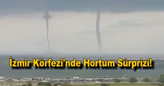 İzmir Körfezi'nde Hortum Sürprizi