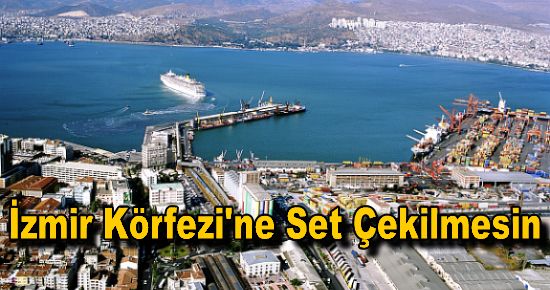 İzmir Körfezi'ne Set Çekilmesin