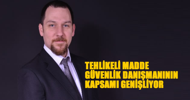 TEHLİKELİ MADDE GÜVENLİK DANIŞMANININ KAPSAMI GENİŞLİYOR