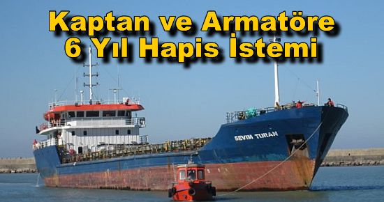 Kaptan ve Armatöre 6 Yıl Hapis İstemi