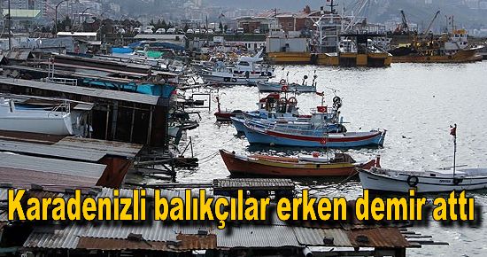 Karadenizli balıkçılar erken demir attı