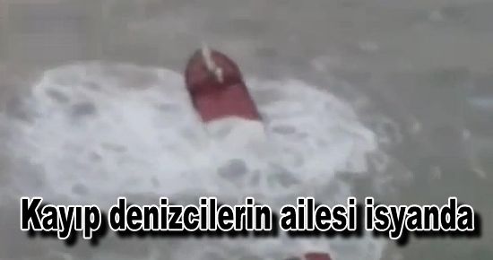 Kayıp denizcilerin ailesi isyanda