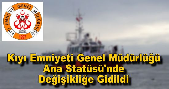 Kıyı Emniyeti Genel Müdürlüğü Ana Statüsü'nde Değişikliğe Gidildi