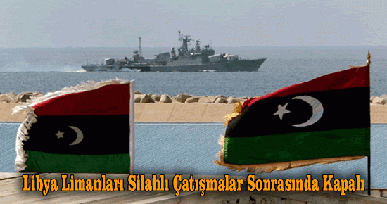 Libya Limanları Silahlı Çatışmalar Sonrasında Kapalı