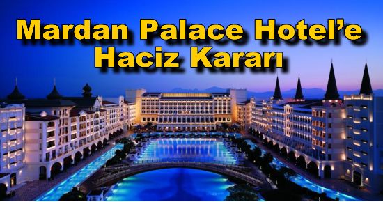 Mardan Palace Hotel?e Haciz Kararı