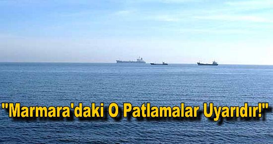 ?Marmara'daki O Patlamalar Uyarıdır!?