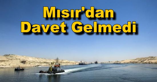 Mısır'dan Davet Gelmedi