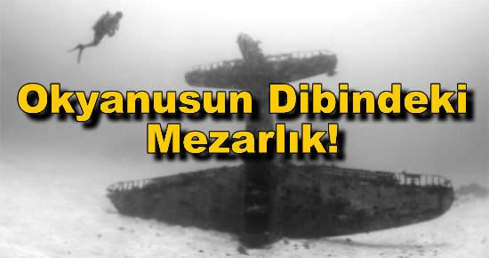 Okyanusun Dibindeki Mezarlık!