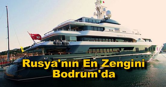 Rusya'nın En Zengini Bodrum'da