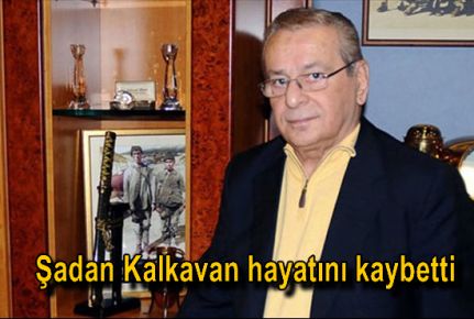 Şadan Kalkavan Hayatını Kaybetti