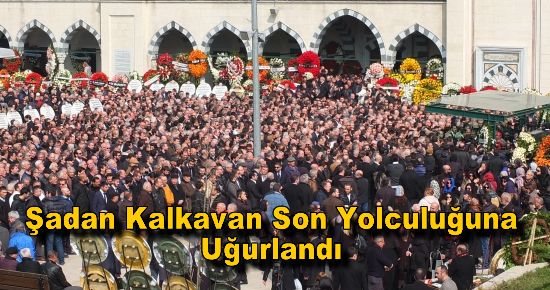 Şadan Kalkavan Son Yolculuğuna Uğurlandı