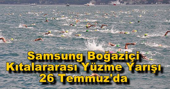 Samsung Boğaziçi Kıtalararası Yüzme Yarışı 26 Temmuz'da