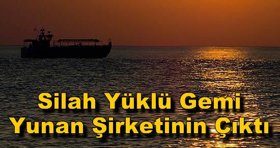 Silah Yüklü Gemi Yunan Şirketinin Çıktı