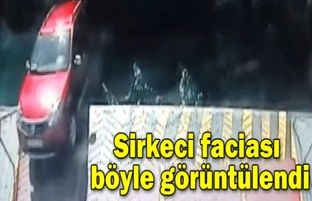 Sirkeci faciası böyle görüntülendi! 