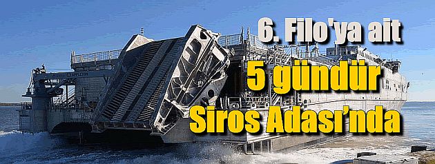 6.cı filo gemisi 5 gündür Siroz Adasında