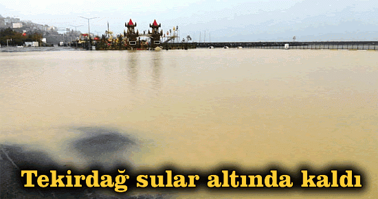 Tekirdağ sular altında kaldı