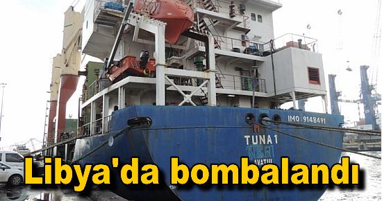 Tuna 1 Libya'da bombalandı