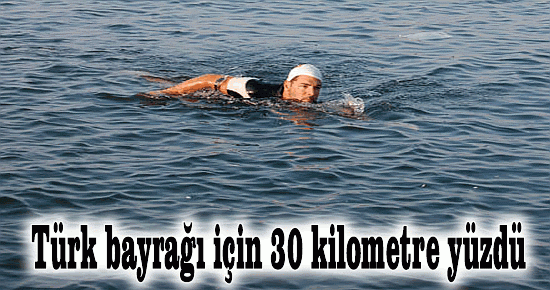 Türk bayrağı için 30 kilometre yüzdü